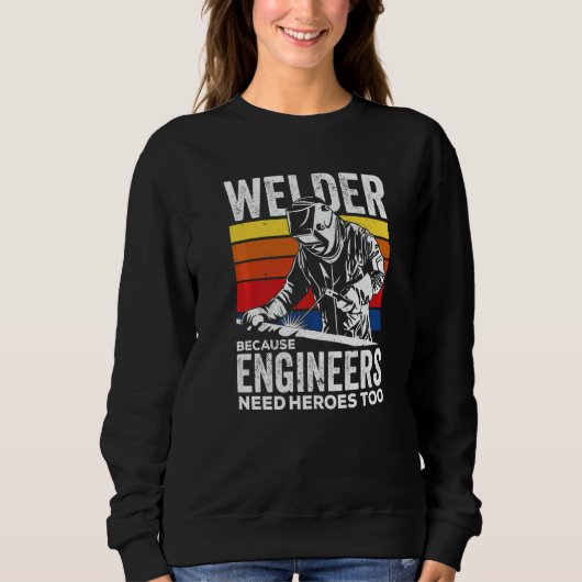 Sweatshirt Welder Because Engineers Need Heroes Too Welding   (Devant)