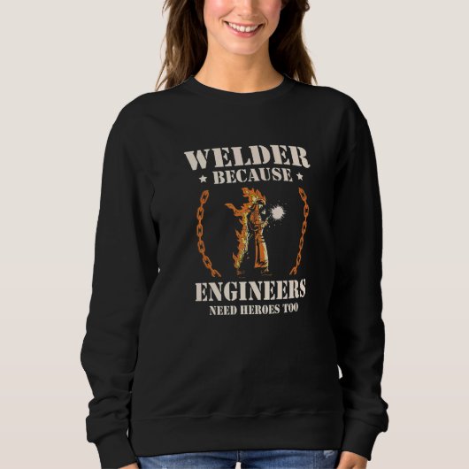 Sweatshirt Welder Because Engineers Need Heroes Too Welding P (Devant)