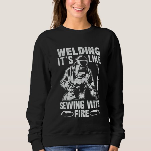Sweatshirt Welder Welding It's Like Sewing With Fire Crafts (Devant)