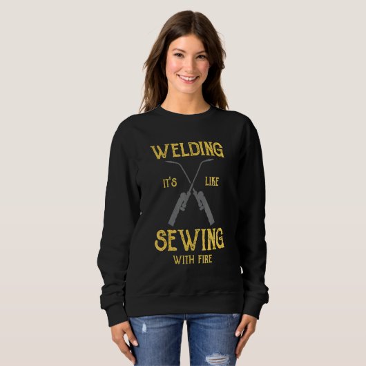 Sweatshirt Welding Its Like Sewing With Fire  Welder (Devant entier)