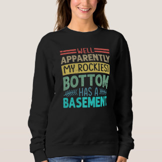 Sweatshirt Well Apparently My Rockiest Bottom Has A Basement
