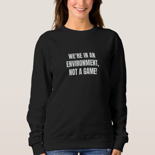 Sweatshirt We're in an environment not a game  1 (Devant)