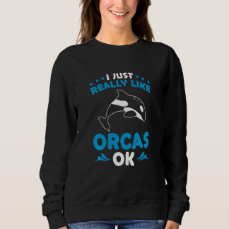Sweatshirt Whales Kids I Just Really Like Orcas Ok Orca Swea
