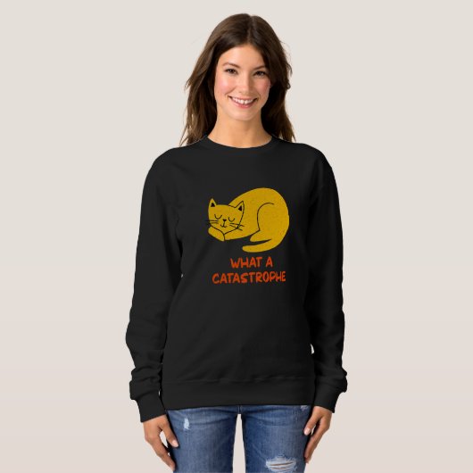 Sweatshirt What a Catastrophe Cat   Kitten Humor Sarcastic (Devant entier)