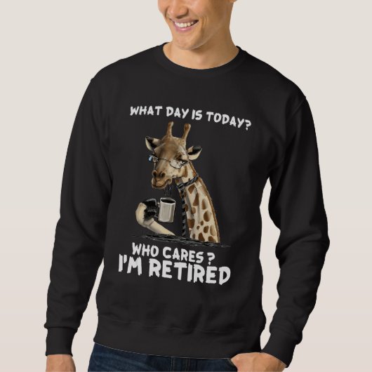 Sweatshirt What Day Is Today Who Cares I m Retired 1 (Devant)
