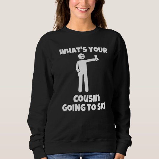 Sweatshirt What is your cousin going to say  sarcastic camera (Devant)