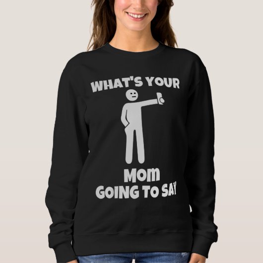 Sweatshirt What is your mom going to say   sarcastic camera m (Devant)