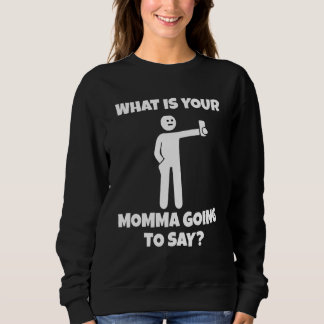 Sweatshirt What is your momma going to say   sarcastic camera