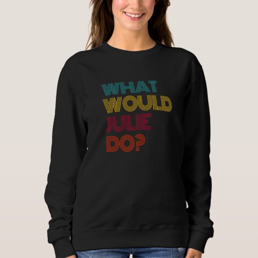 Sweatshirt What Would Julie Do I Love Julie   (Devant)