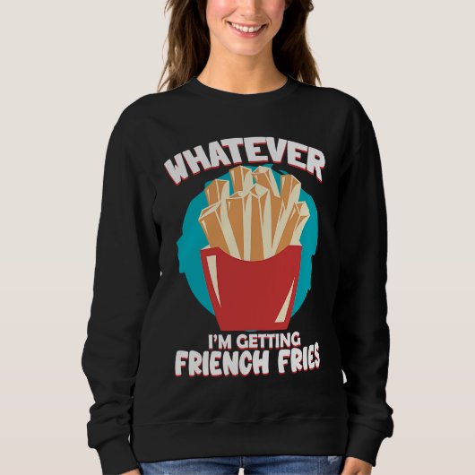 Sweatshirt Whatever I'm Getting French Fries Potato French Fr (Devant)