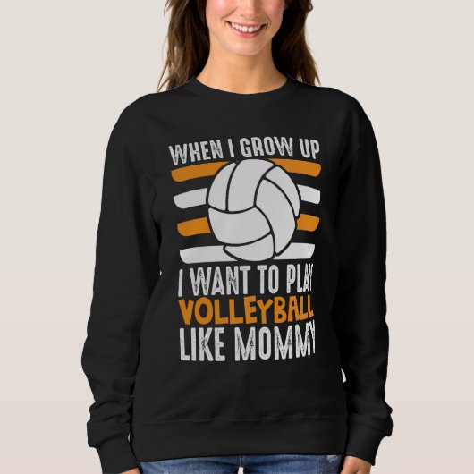 Sweatshirt When I Grow Up I want To Play Volleyball Like Momm (Devant)