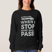 Sweatshirt When I Stop None Shall Pass School Bus Driver Back (Devant)