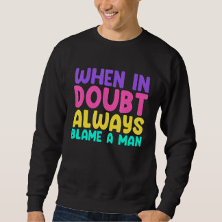 Sweatshirt When In Doubt Always Blame A Man   Woman Saying