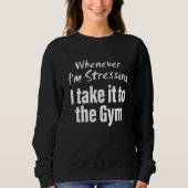 Sweatshirt Whenever i'm stressing i take it to the gym Quote (Devant)