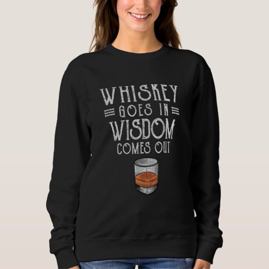 Sweatshirt Whiskey Goes In Wisdom Comes Out  2 (Devant)