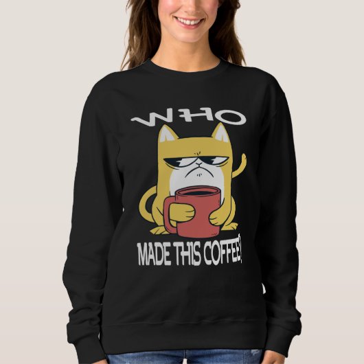 Sweatshirt Who Made This Coffee Motivational Inspirational Sa (Devant)