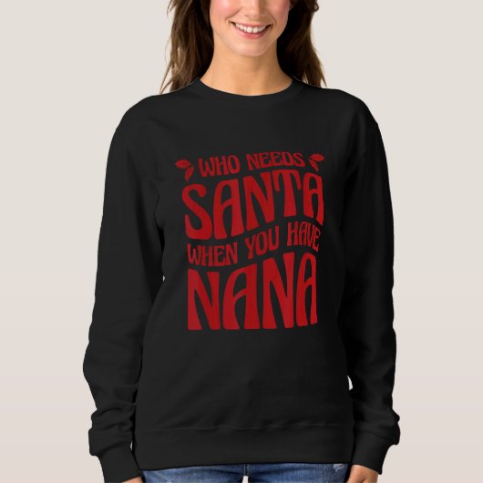Sweatshirt Who Needs Santa When You Have Nana 3 (Devant)