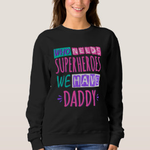 Sweatshirt "Who needs superhéroes we have daddy