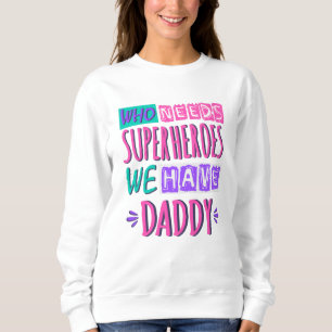 Sweatshirt "Who needs superhéroes we have daddy