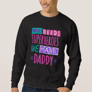 Sweatshirt "Who needs superhéroes we have daddy