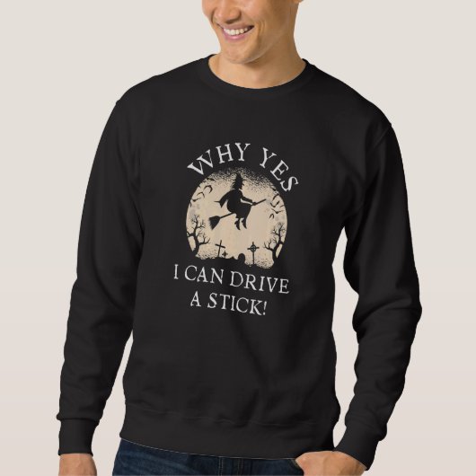 Sweatshirt Why Yes Actually I Can Drive A Stick  Halloween Wi (Devant)