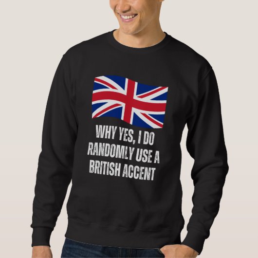 Sweatshirt Why Yes I Do Randomly Use A British Accent England (Devant)