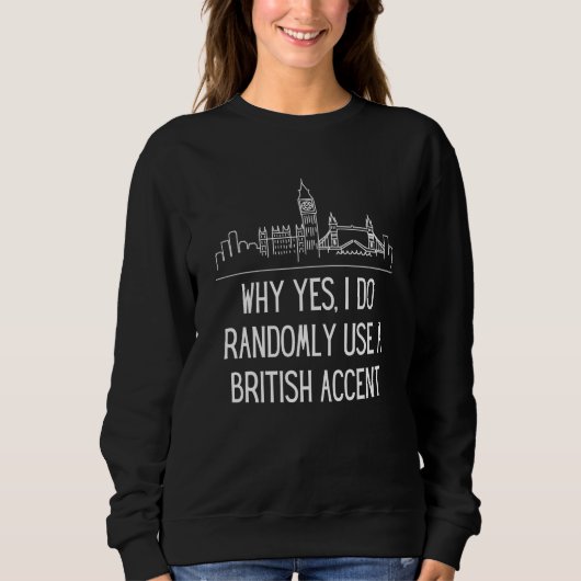Sweatshirt Why Yes I Do Randomly Use A British Accent England (Devant)