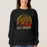Sweatshirt Wild Daughter Zoo Born Wild Birthday Safari Jungle<br><div class="desc">Wild Daughter Zoo Born Wild Birthday Safari Jungle Family</div>