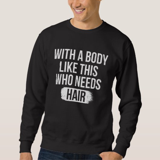 Sweatshirt With A Body Like This Who Needs Hair Funny Bald Hu (Devant)