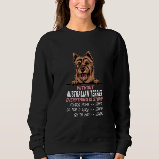 Sweatshirt without Australian Terrier dog everything is stupi (Devant)