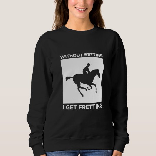 Sweatshirt Without Betting I Get Fretting Horse Racing Bettin (Devant)