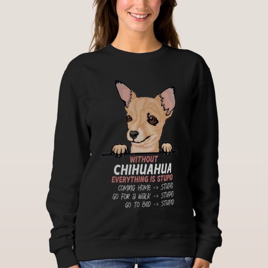 Sweatshirt without Chuhuahua dog everything is stupid (Devant)