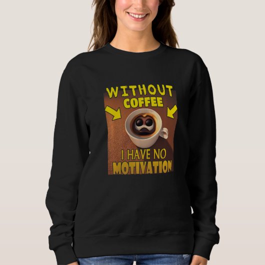 Sweatshirt Without Coffee I Have No Motivation - Coffee Lover (Devant)