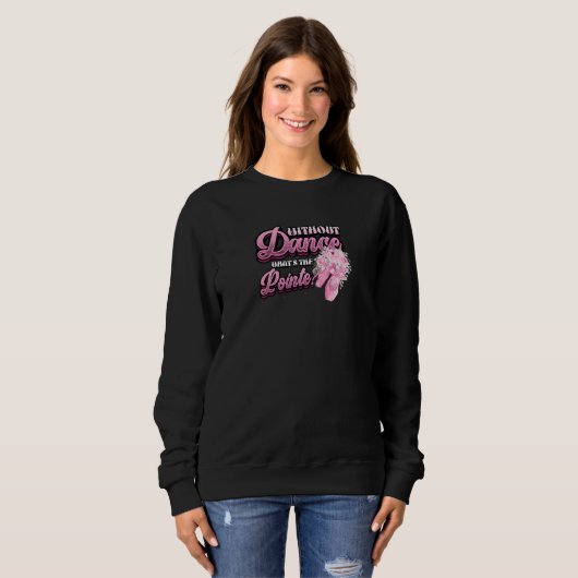 Sweatshirt Without Dance Whats The Pointe Classical Ballet Da (Devant entier)