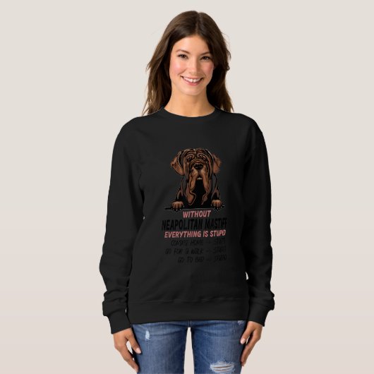 Sweatshirt without Neapolitan Mastiff dog everything is stupi (Devant entier)