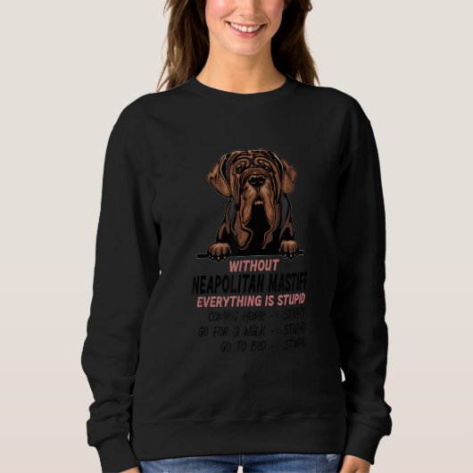 Sweatshirt without Neapolitan Mastiff dog everything is stupi (Devant)