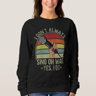 Sweatshirt Women I Don't Always Sing Oh Wait Yes I Do Musical
