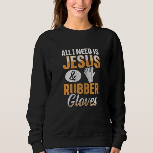 Sweatshirt Womens All I need is Jesus & Rubber gloves Quote f (Devant)