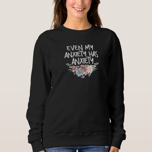 Sweatshirt Womens Even My Anxiety Has Anxiety Funny Sarcastic (Devant)