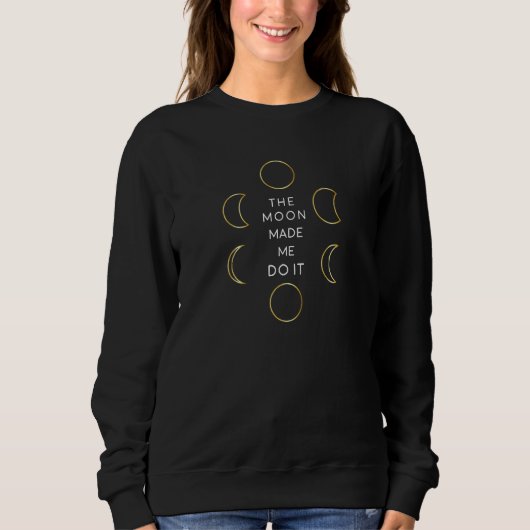 Sweatshirt Womens Funny Moon Phases Quote The Moon Made Me Do (Devant)