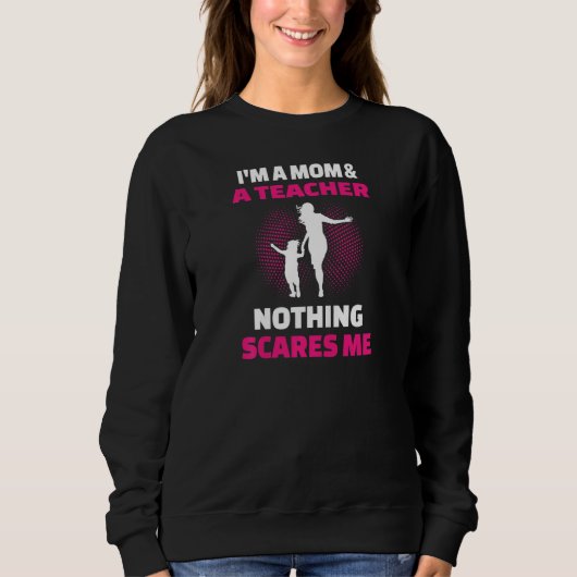 Sweatshirt Womens I'm A Mom & A Teacher Nothing Scares Me (Devant)