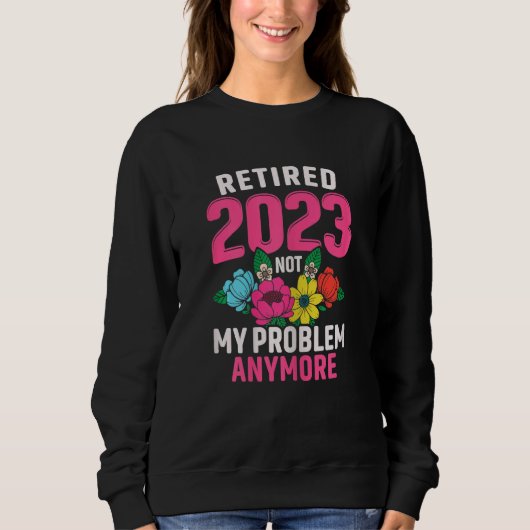 Sweatshirt Womens Retired 2023 Not My Problem Retirement for (Devant)