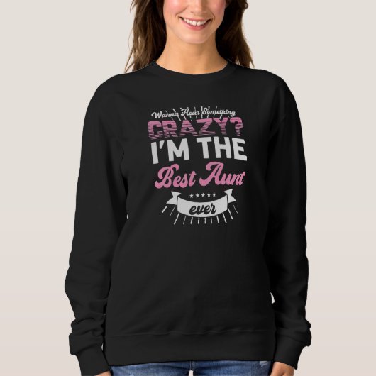 Sweatshirt Womens wanna hear something crazy I'm best aunt Au (Devant)