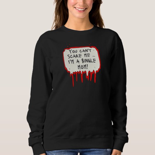 Sweatshirt Womens You Can't Scare Me I'm a Single Mom (Devant)