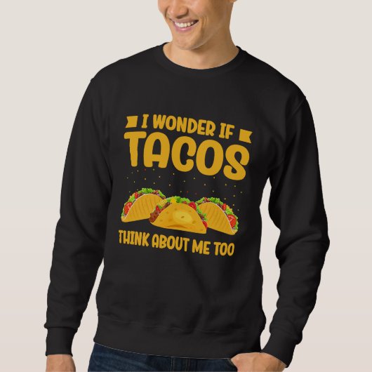 Sweatshirt Wonder If Tacos Think About Me Too Taco   2 (Devant)