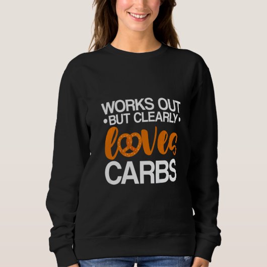 Sweatshirt Works Out But Clearly Loves Carbs (Devant)