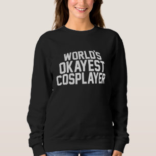 Sweatshirt World Okayest Cosplayer Cosplay Comic Convention