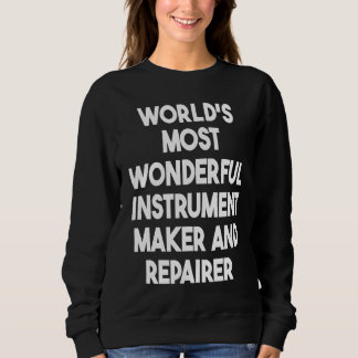 Sweatshirt World's Most Wonderful Instrument Maker And Repair