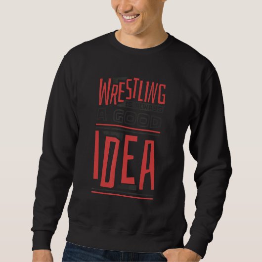 Sweatshirt Wrestling Is Always A Good Idea  Wrestler and Wres (Devant)