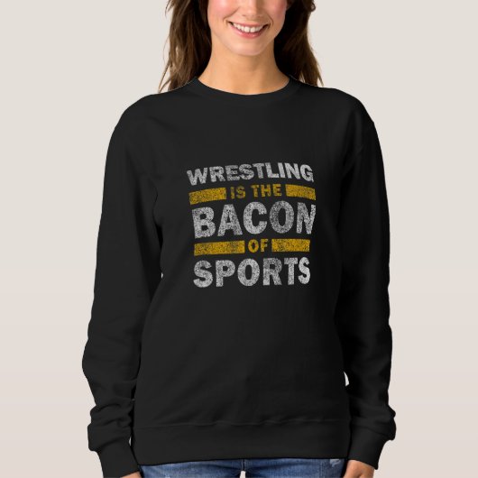 Sweatshirt Wrestling Saying     Wrestling Is The Bacon Of Spo (Devant)